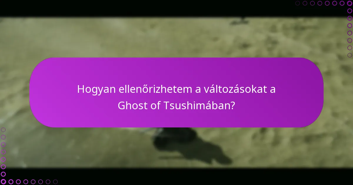 Hogyan ellenőrizhetem a változásokat a Ghost of Tsushimában?