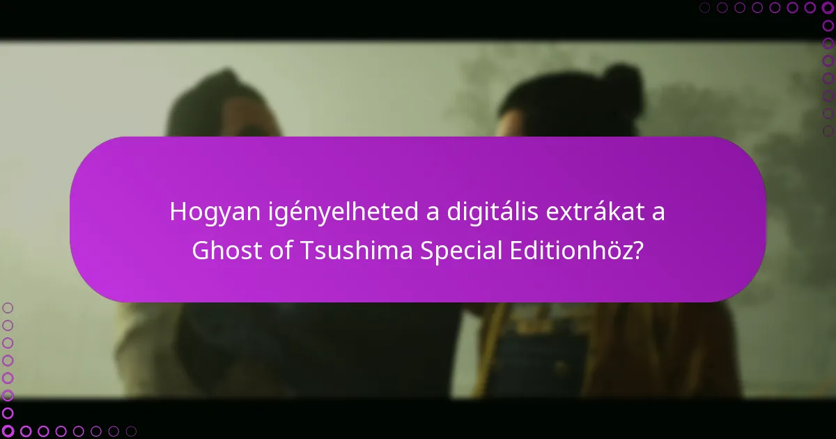 Mik a jogosultsági feltételek a Ghost of Tsushima Special Edition digitális extráihoz?