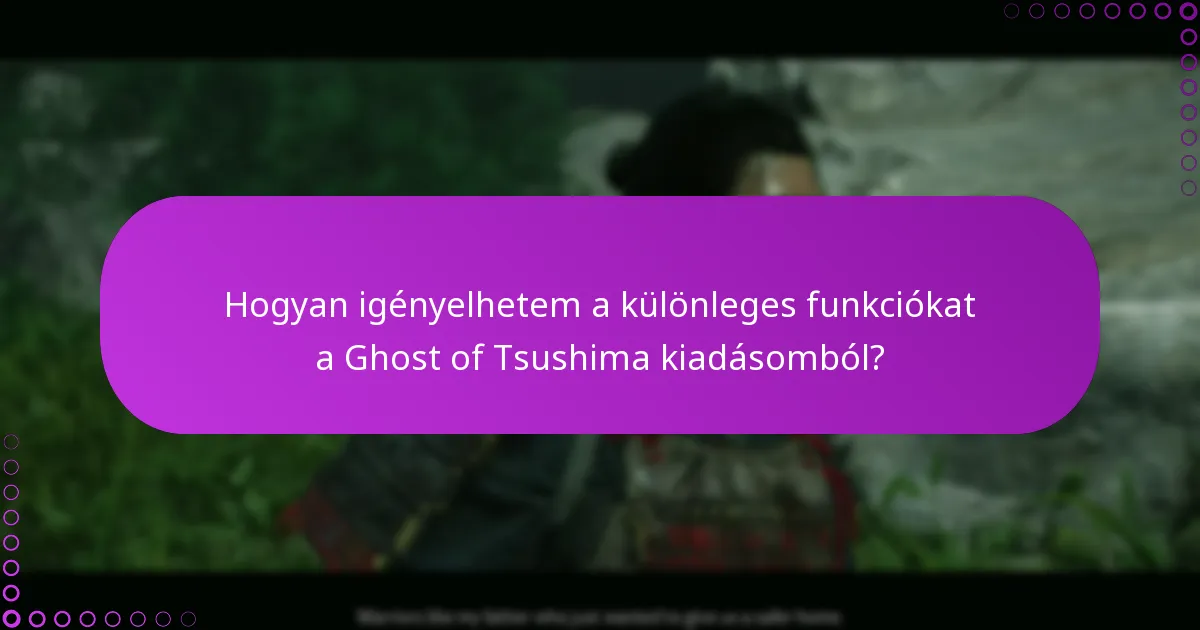 Hogyan igényelhetem a különleges funkciókat a Ghost of Tsushima kiadásomból?