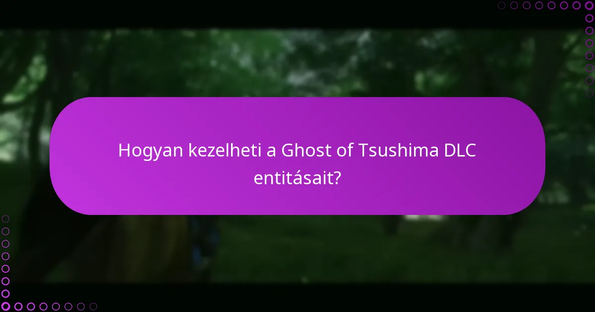 Hogyan kezelheti a Ghost of Tsushima DLC entitásait?