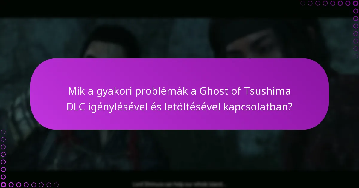 Mik a gyakori problémák a Ghost of Tsushima DLC igénylésével és letöltésével kapcsolatban?