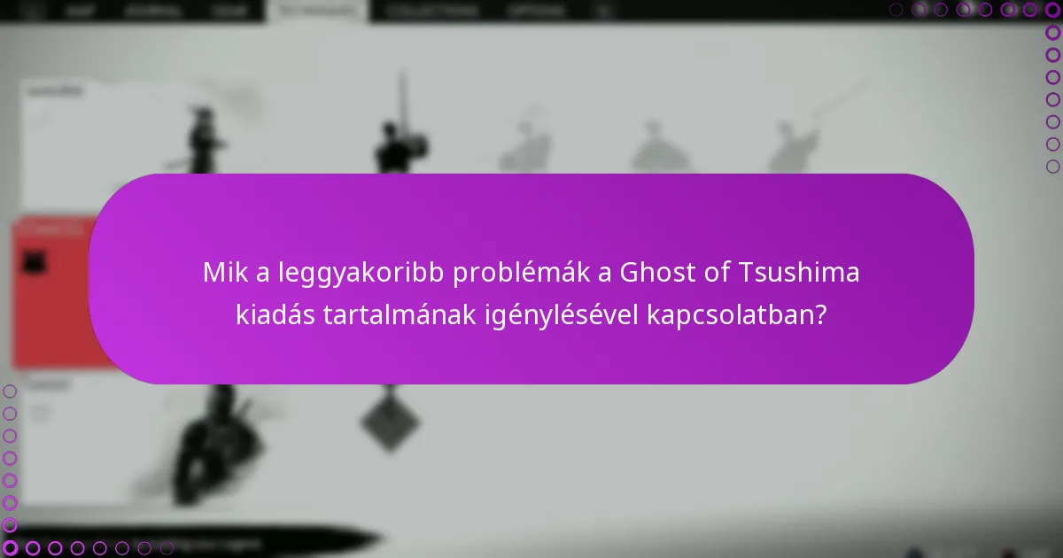 Mik a leggyakoribb problémák a Ghost of Tsushima kiadás tartalmának igénylésével kapcsolatban?