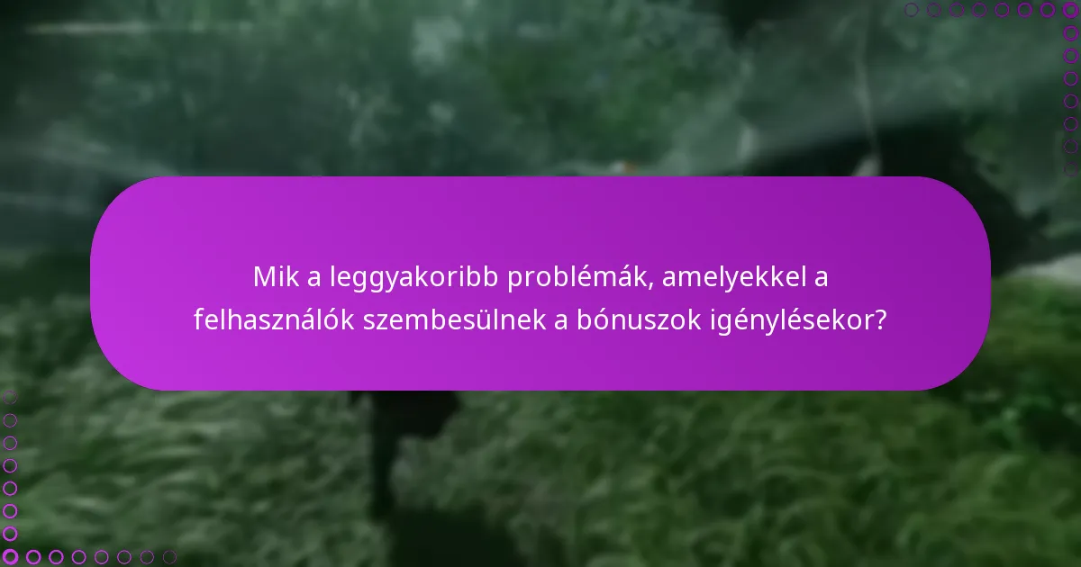 Mik a leggyakoribb problémák, amelyekkel a felhasználók szembesülnek a bónuszok igénylésekor?