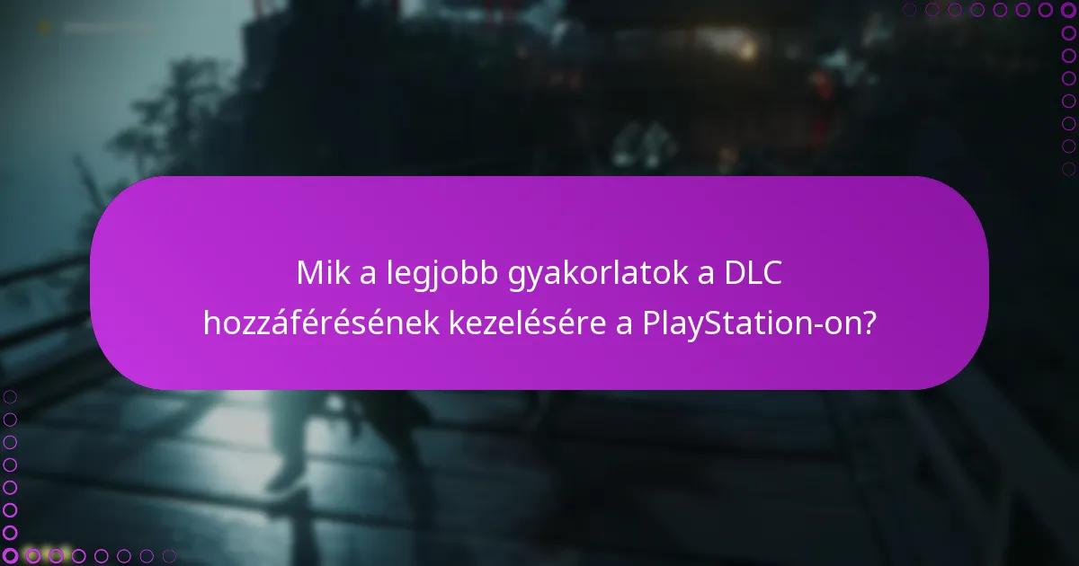 Mik a legjobb gyakorlatok a DLC hozzáférésének kezelésére a PlayStation-on?