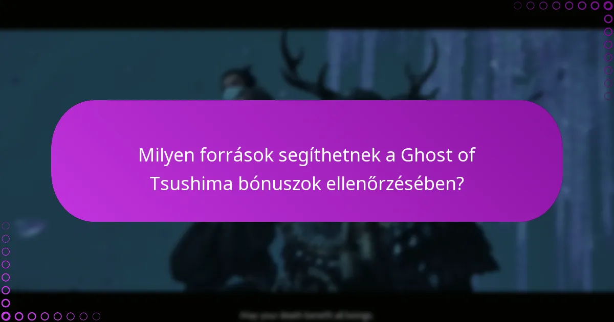 Milyen források segíthetnek a Ghost of Tsushima bónuszok ellenőrzésében?