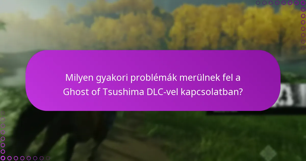 Milyen gyakori problémák merülnek fel a Ghost of Tsushima DLC-vel kapcsolatban?